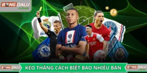 Kèo thắng cách biệt bao nhiêu bàn