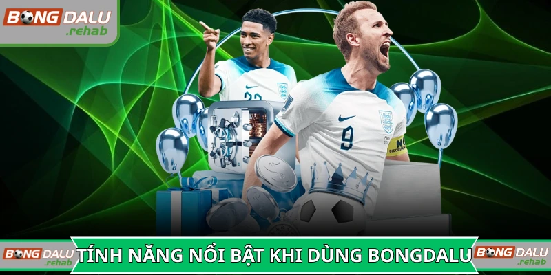 Những tính năng nổi bật khi tham gia tại Bongdalu
