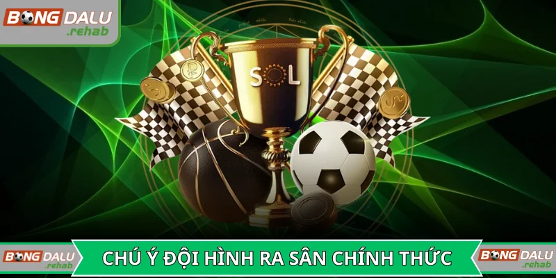 Thành viên cần chú ý đến đội hình ra sân chính thức