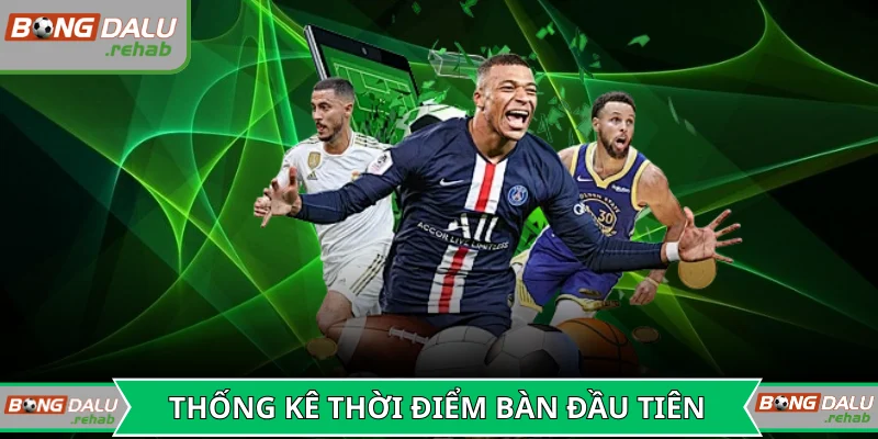 Thống kê thời điểm kèo số phút chính xác bàn đầu tiên